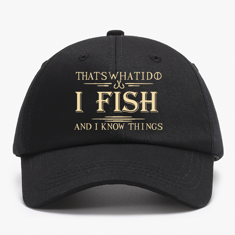 That's What I Do I Fish And I Know Things Baseball Hat