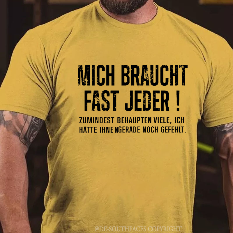 Mich Braucht Fast Jeder Zumindest Behaupten Viele .Ich Hätte Ihnen Gerade Noch Gefehlt T-Shirt