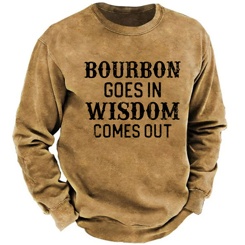 Bourbon Goes In Wisdom Comes Out Sweatshirt