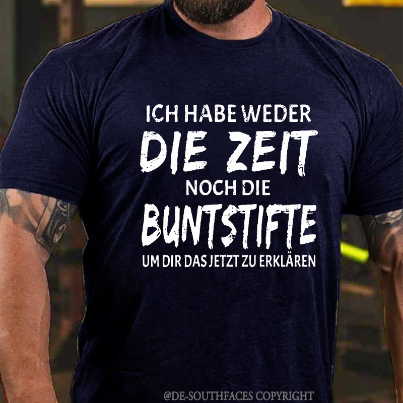 Ich Habe Weder Die Zeit Noch Die Buntstifte Um Dir Das Jetzt Zu Erklären T-Shirt