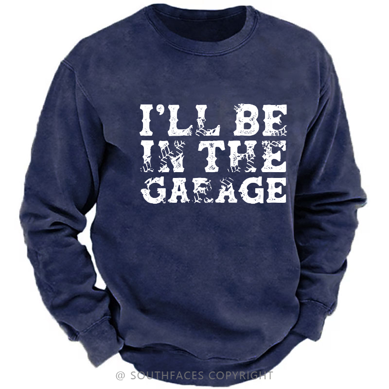 I'll Be In The Garage Sweatshirt