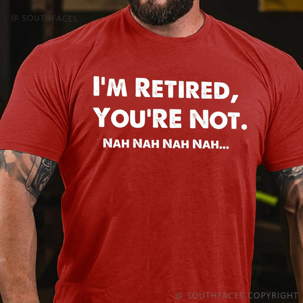 I Am Retired You Are Not Nah Nah Nah Funny T-Shirt