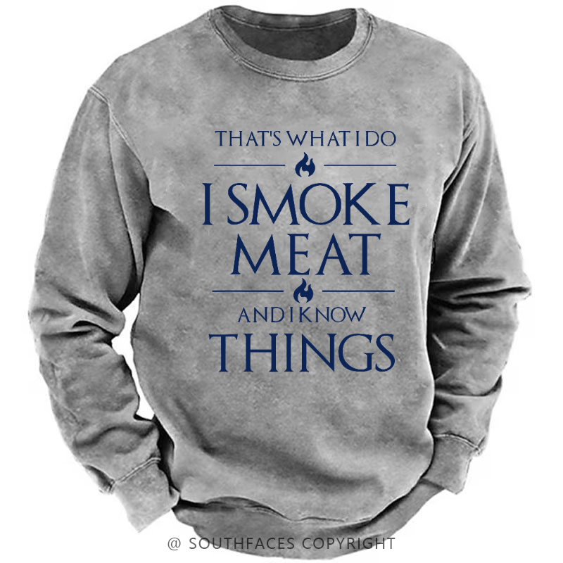 That's What I Do I Smoke Meat And I Know Things Sweatshirt