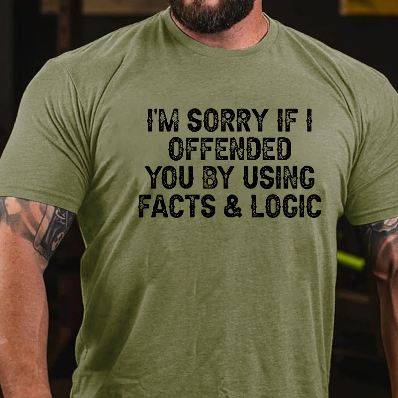 I'm Sorry If I Offended You By Using Facts and Logic Funny T-shirt