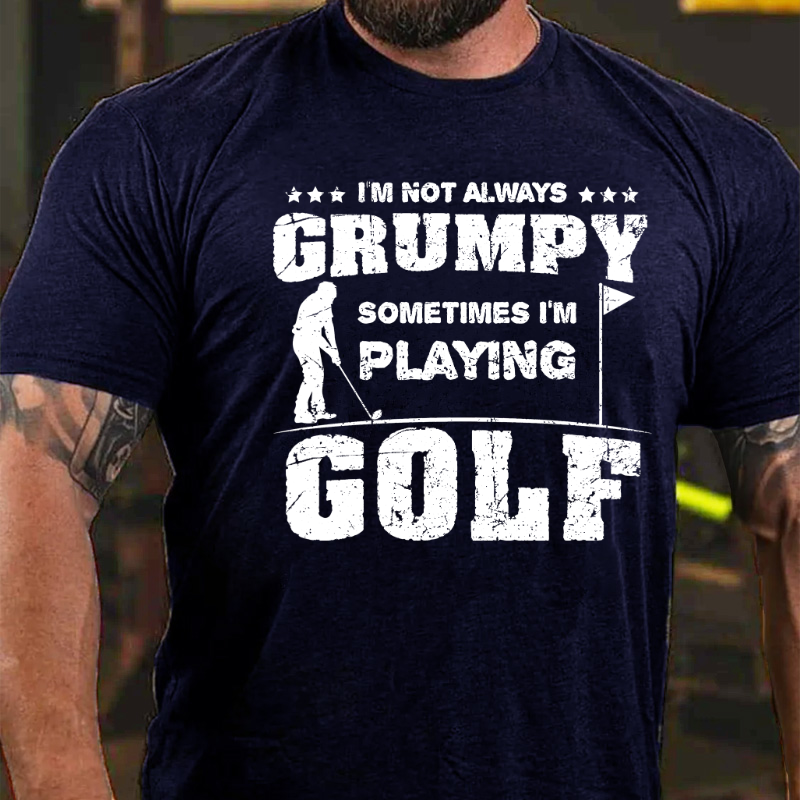 I'm Not Always Grumpy Sometimes I'm Playing Golf T-shirt