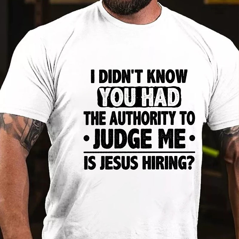 I Didn't Know You Had The Authority To Judge Me Is Jesus Hiring Sarcastic Men's T-shirt