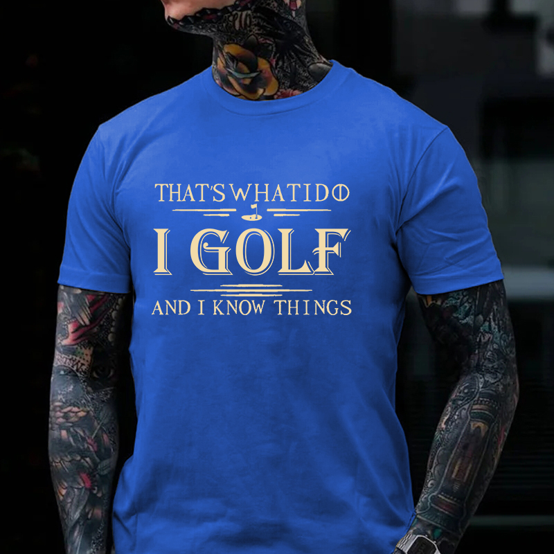 That's What I Do I Golf And I Know Things T-shirt