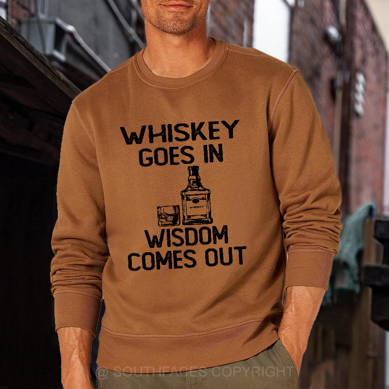 Whiskey Goes In Wisdom Comes Out Sweatshirt