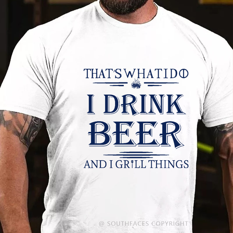 That's What I Do I Drink Beer And I Gill Things Print T-shirt