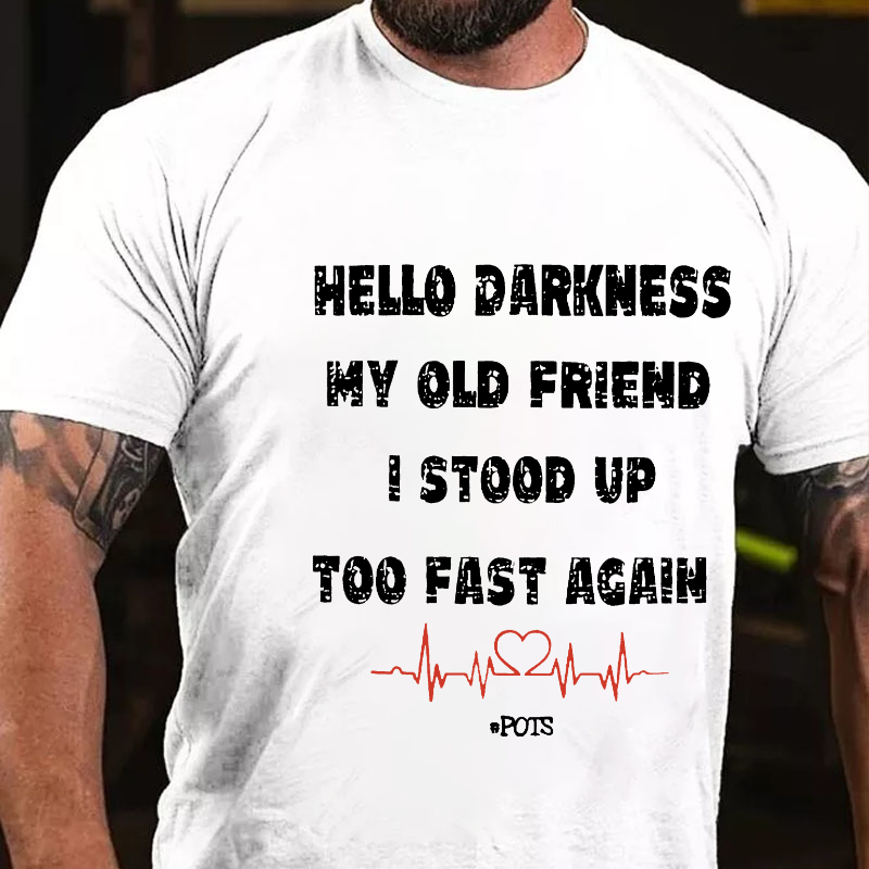 Hello Darkness My Old Friend I Stood Up Too Fast Again Funny Gift T-shirt