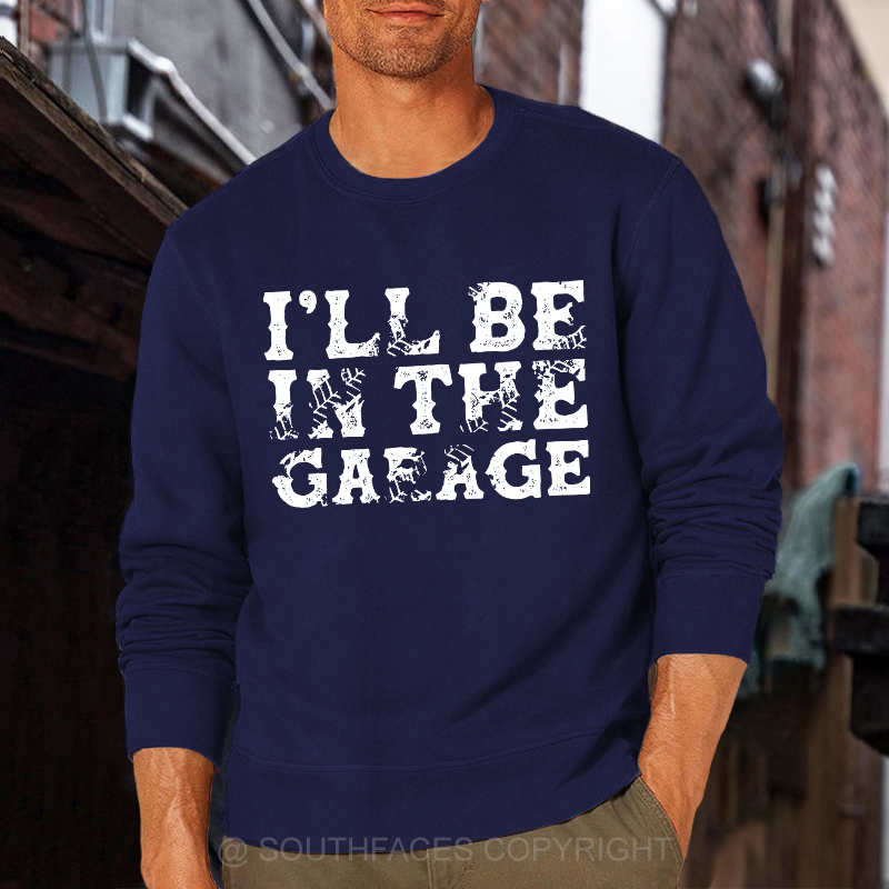 I'll Be In The Garage Sweatshirt