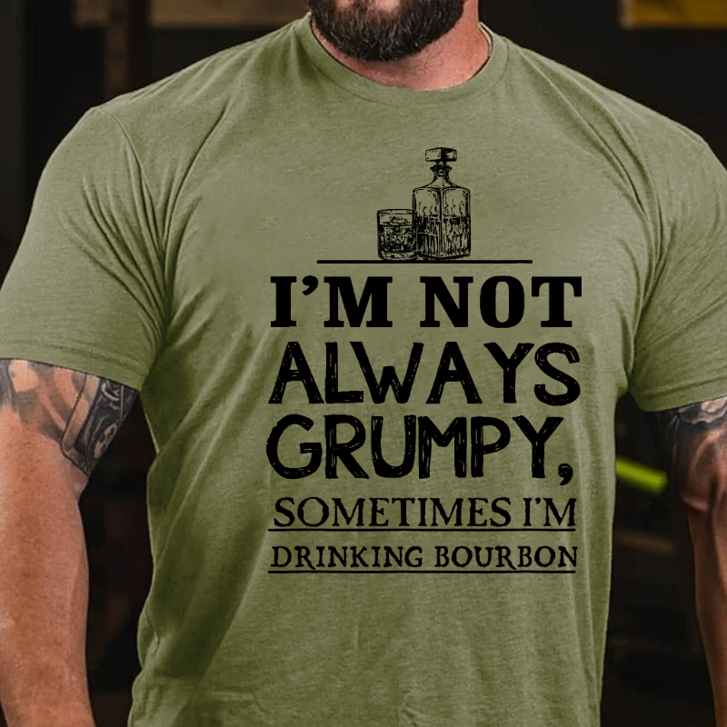 I'm Not Always Grumpy Sometimes I'm Drinking Bourbon T-shirt