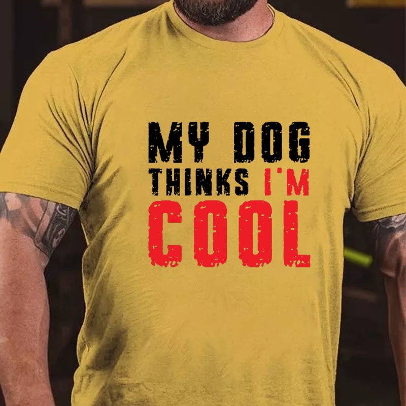 My Dog Thinks I'm Cool Funny T-shirt