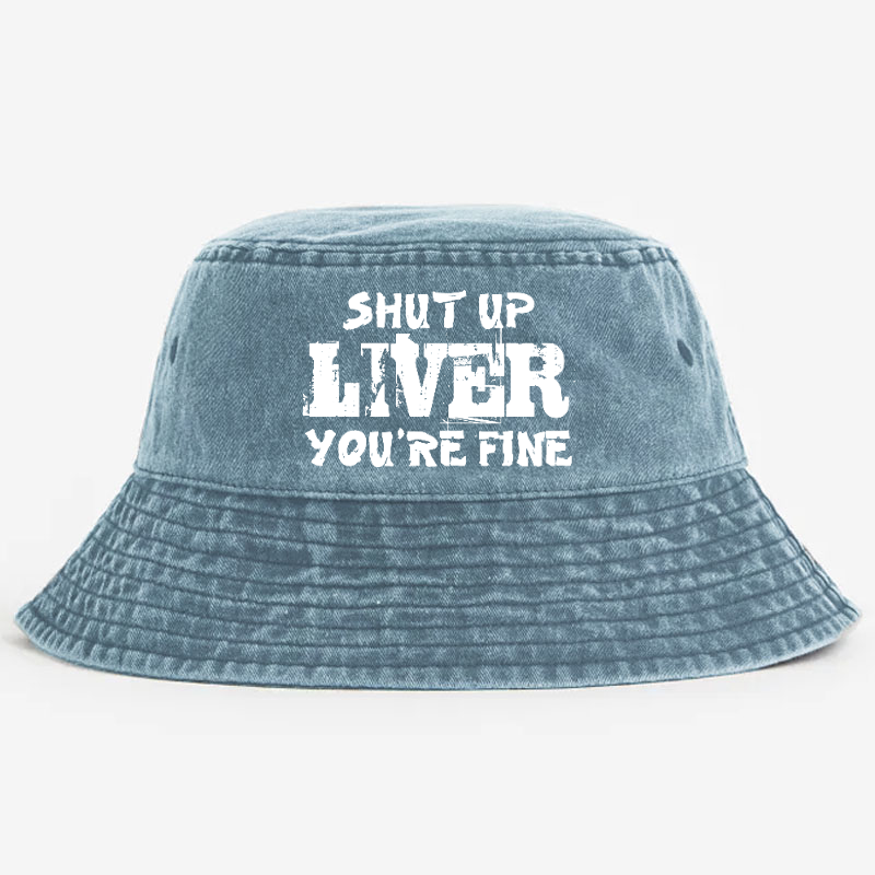 Shut Up Liver You're Fine Funny Drinking Bucket Hat