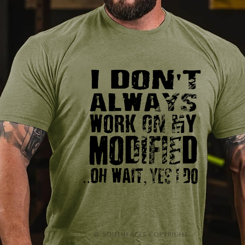 I Don't Always Work On My Modified Oh Wait Yes Do Funny Men's T-shirt
