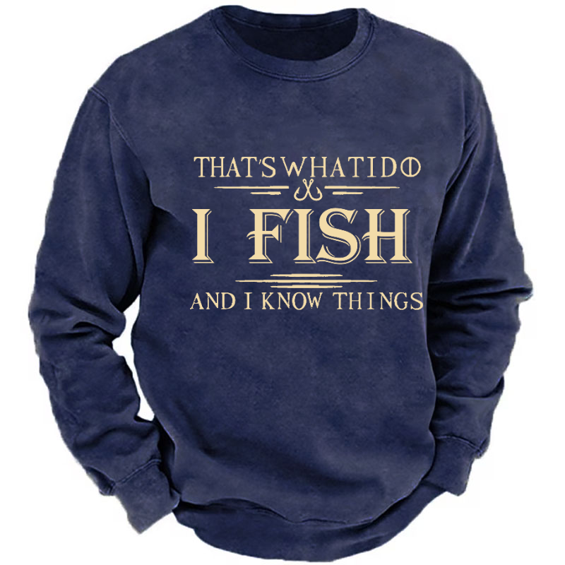 That's What I Do I Fish And I Know Things Sweatshirt
