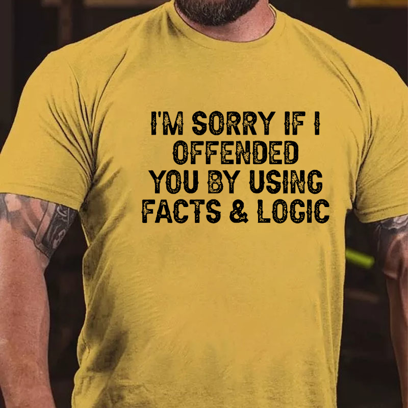 I'm Sorry If I Offended You By Using Facts and Logic Funny T-shirt