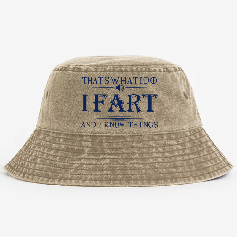 That's What I Do I Fart And I Know Things Bucket Hat