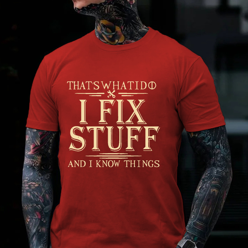 That's What I Do I Fix Stuff And I Know Things T-shirt