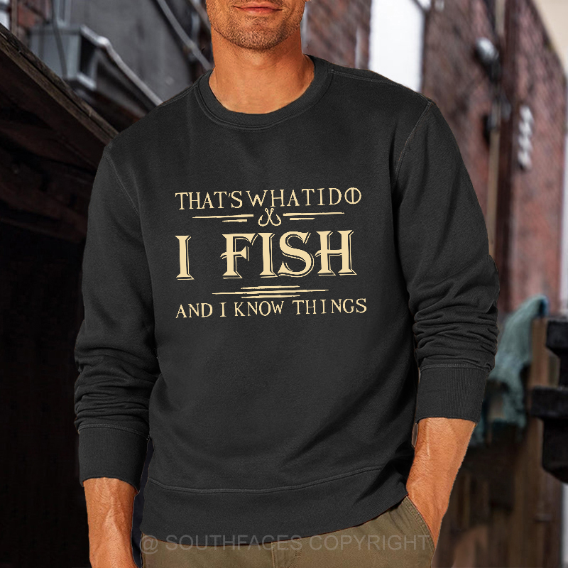 That's What I Do I Fish And I Know Things Sweatshirt