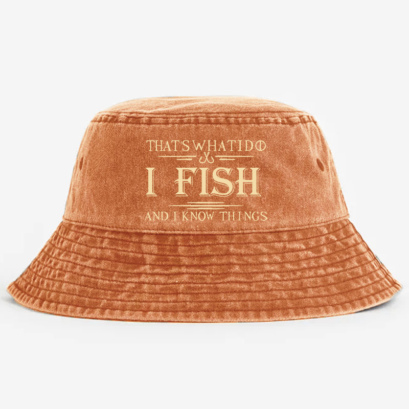 That's What I Do I Fish And I Know Things Bucket Hat
