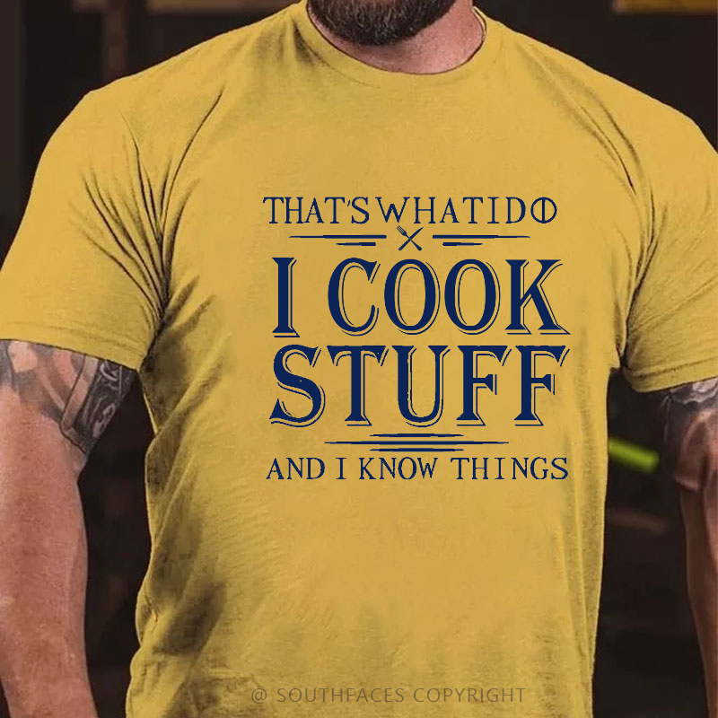 That's What I Do I Cook Stuff And I Know Things T-shirt