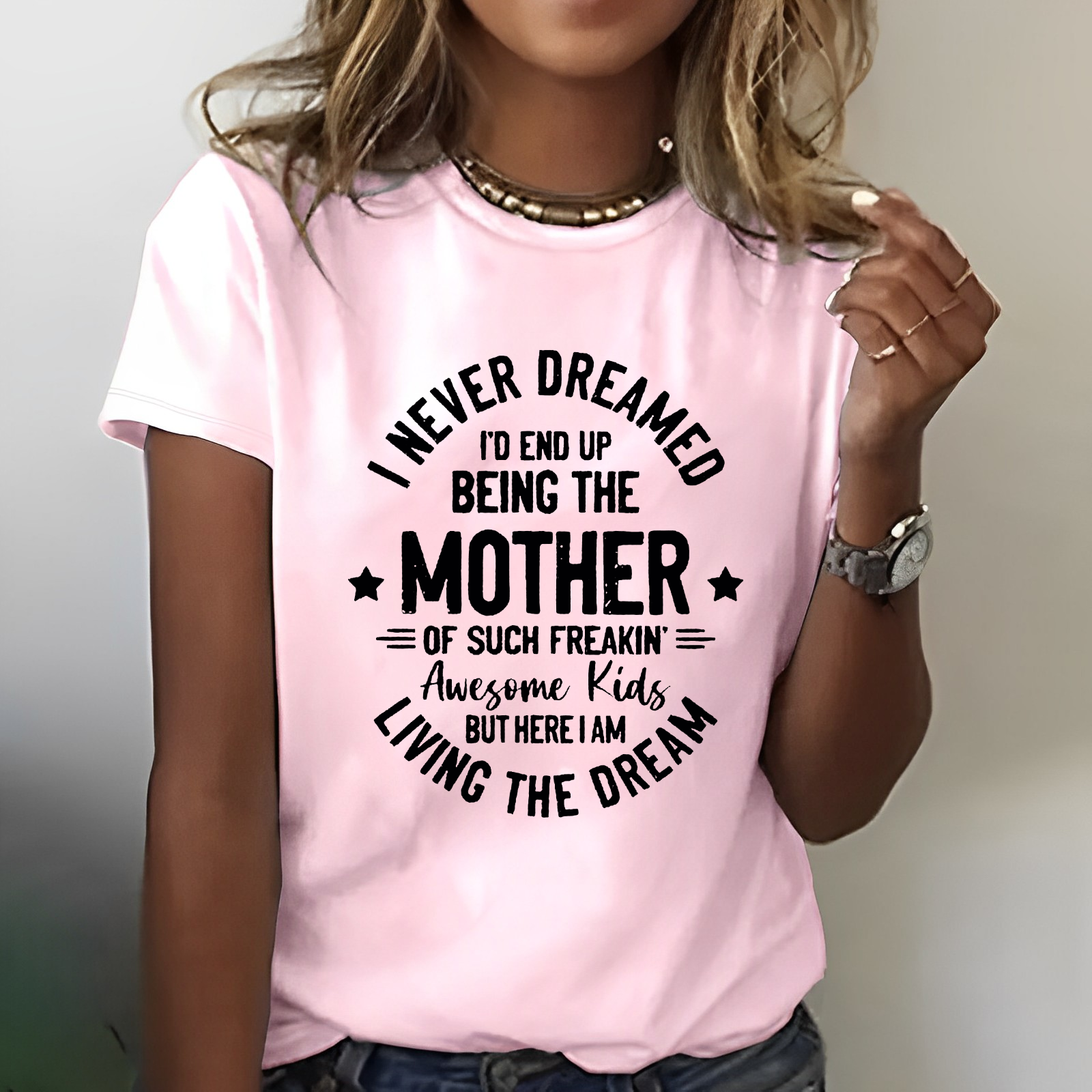 I Never Dreamed I'd End Up Being The Mother Mama T-shirt