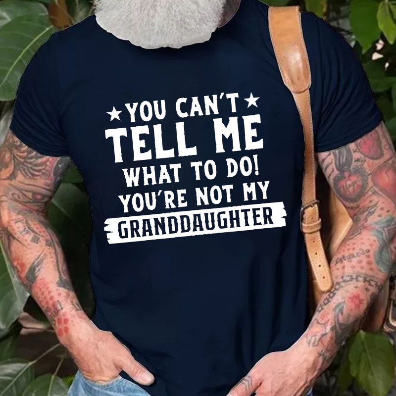 You Can't Tall Me What To Do You Are Not My Granddaughter T-shirt
