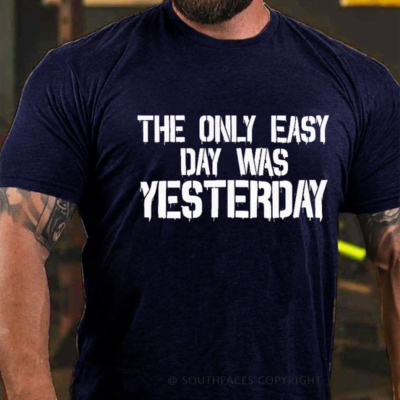 The Only Easy Day Was Yesterday Men's T-shirt
