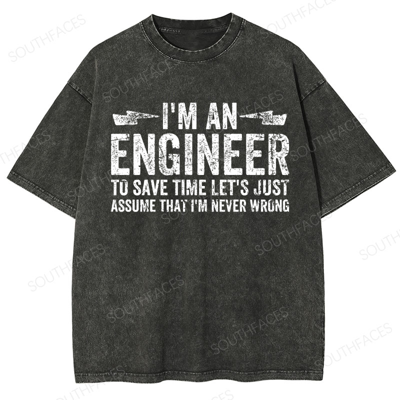 I'm An Engineer To Save Time Let's Just Assume That I'm Never Wrong Washed T-Shirt
