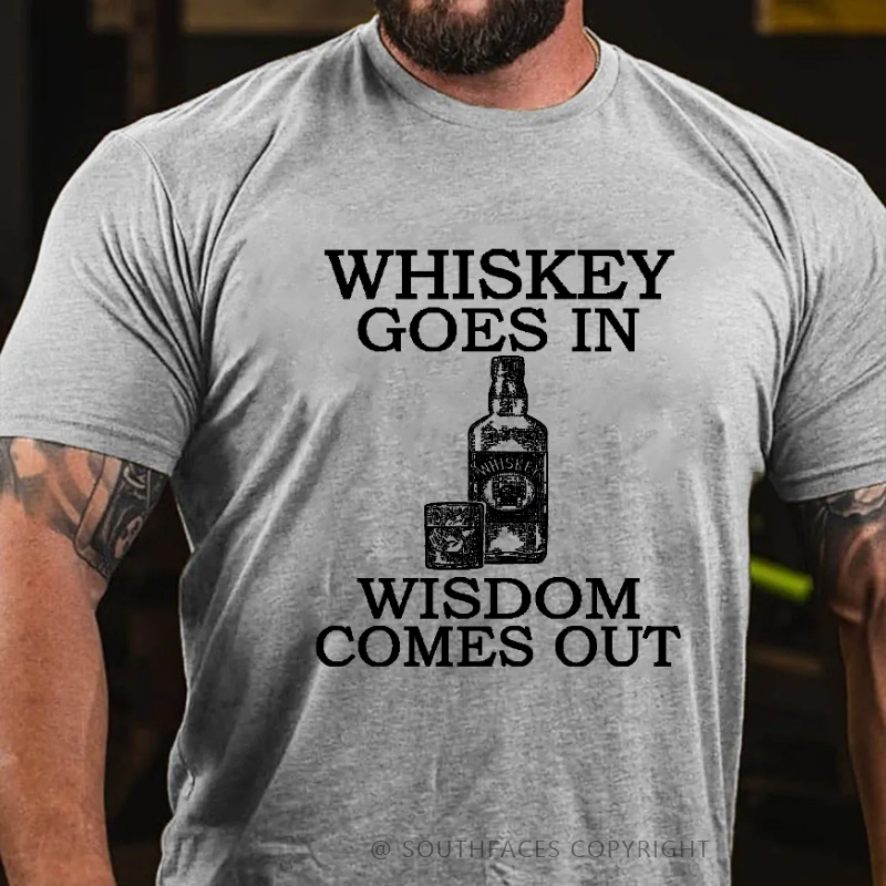 Whiskey Goes In Wisdom Comes Out T-shirt
