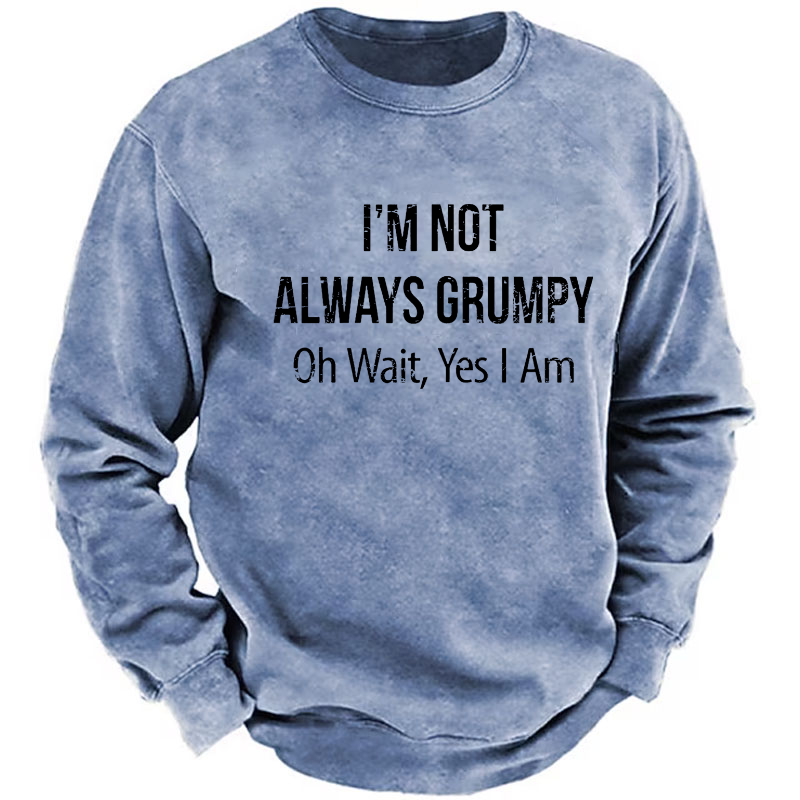 I'm Not Always Grumpy Oh Wait Yes I Am Sweatshirt
