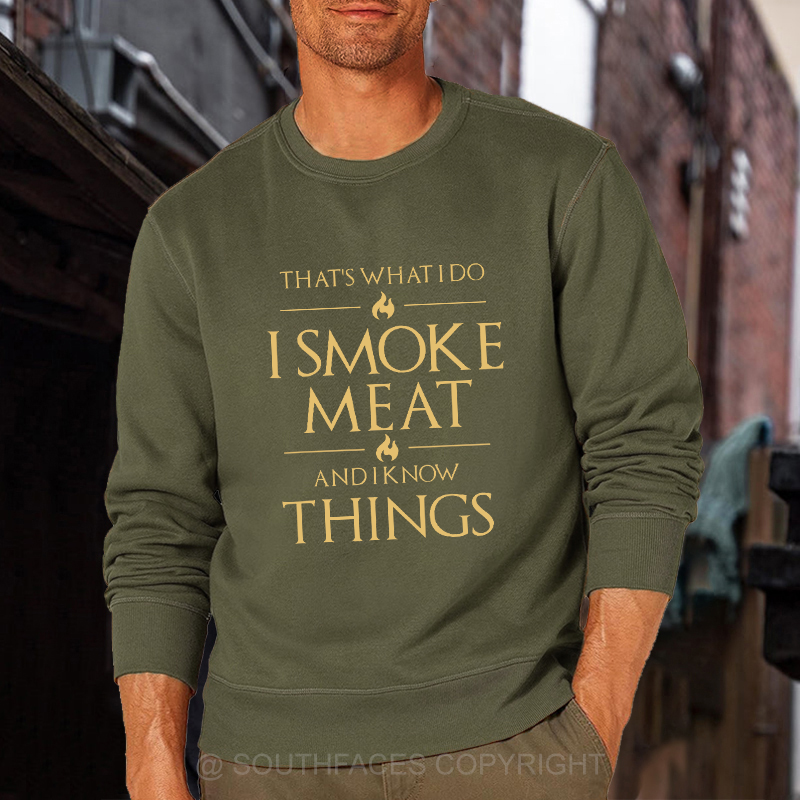 That's What I Do I Smoke Meat And I Know Things Sweatshirt