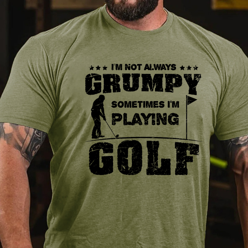 I'm Not Always Grumpy Sometimes I'm Playing Golf T-shirt