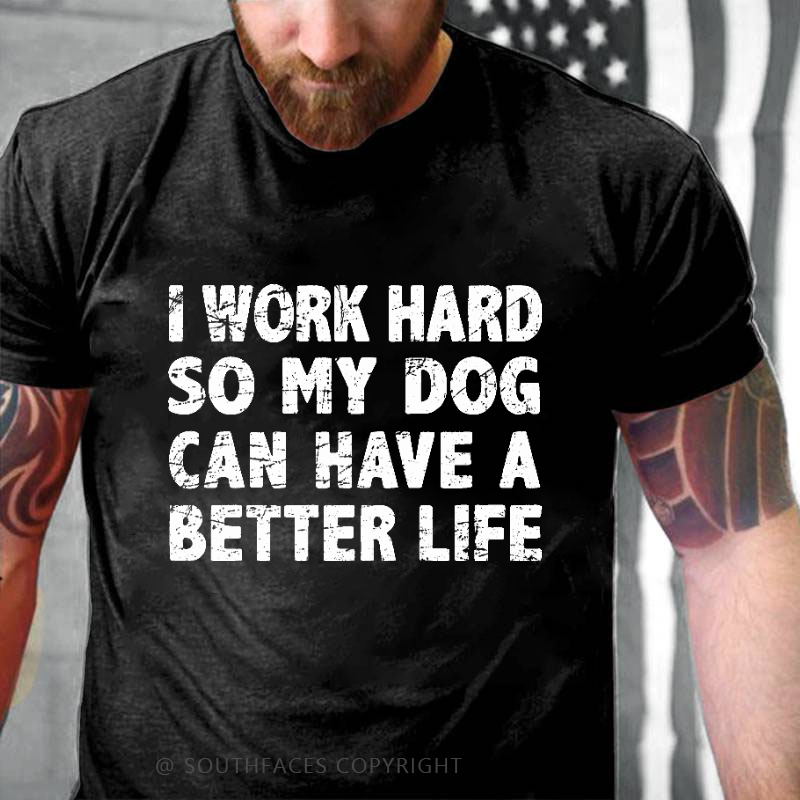 I Work Hard So My Dog Can Have A Better Life Funny Pet T-shirt