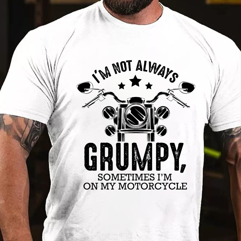 I'm Not Always Grumpy, Sometimes I'm On My Motorcycle Funny T-shirt