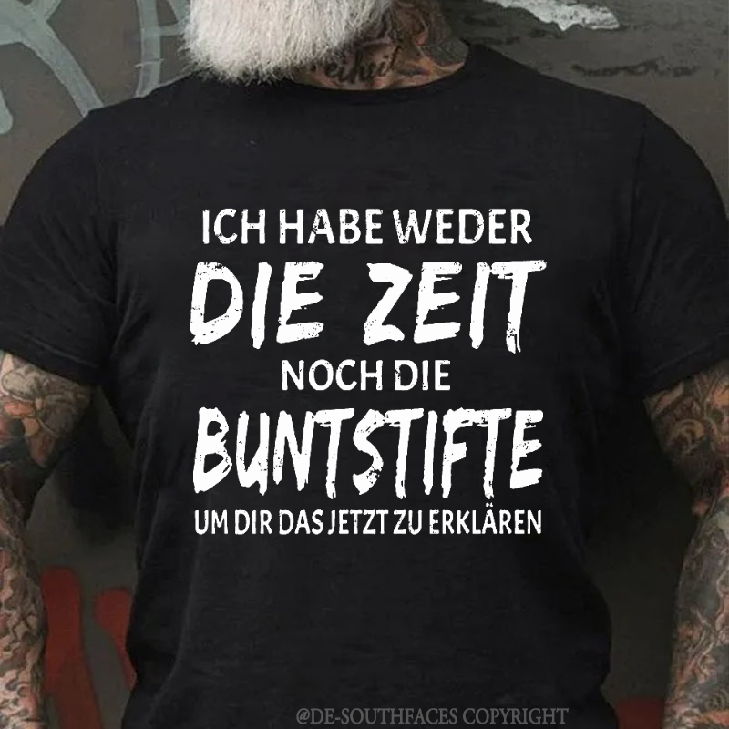 Ich Habe Weder Die Zeit Noch Die Buntstifte Um Dir Das Jetzt Zu Erklären T-Shirt