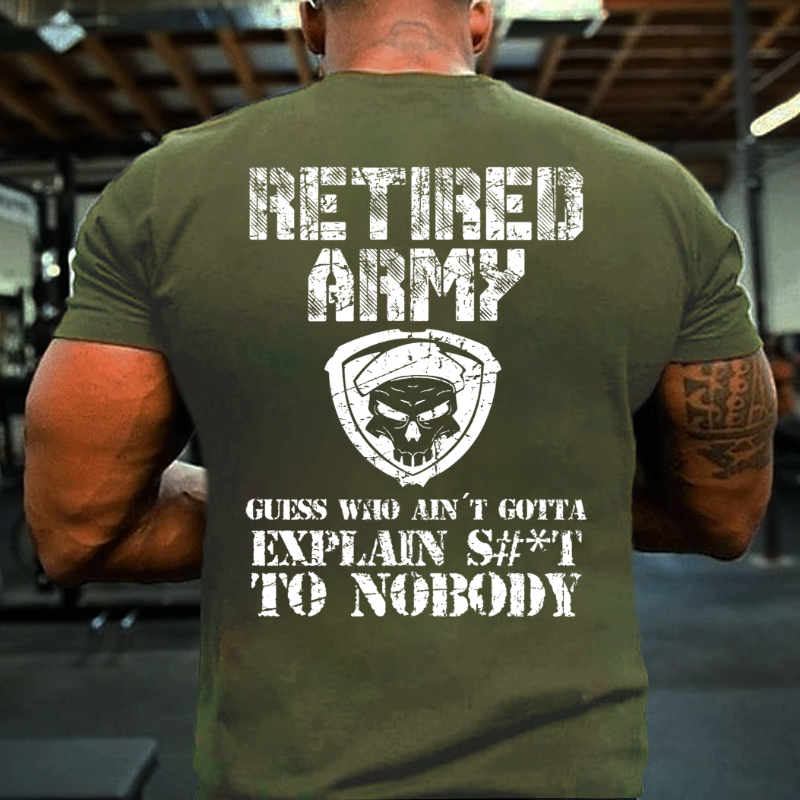 Retired Army Guess Who Ain't Gotta Explain Shit To Nobody T-shirt