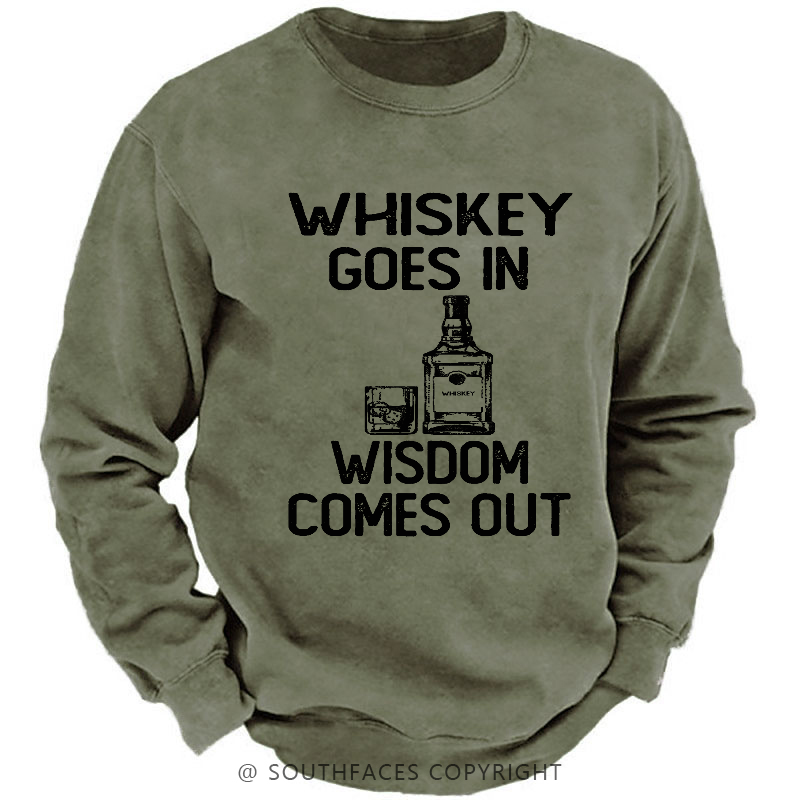 Whiskey Goes In Wisdom Comes Out Sweatshirt