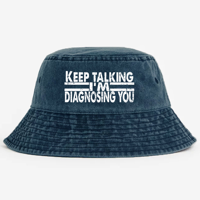 Keep Talking I'm Diagnosing You Bucket Hat