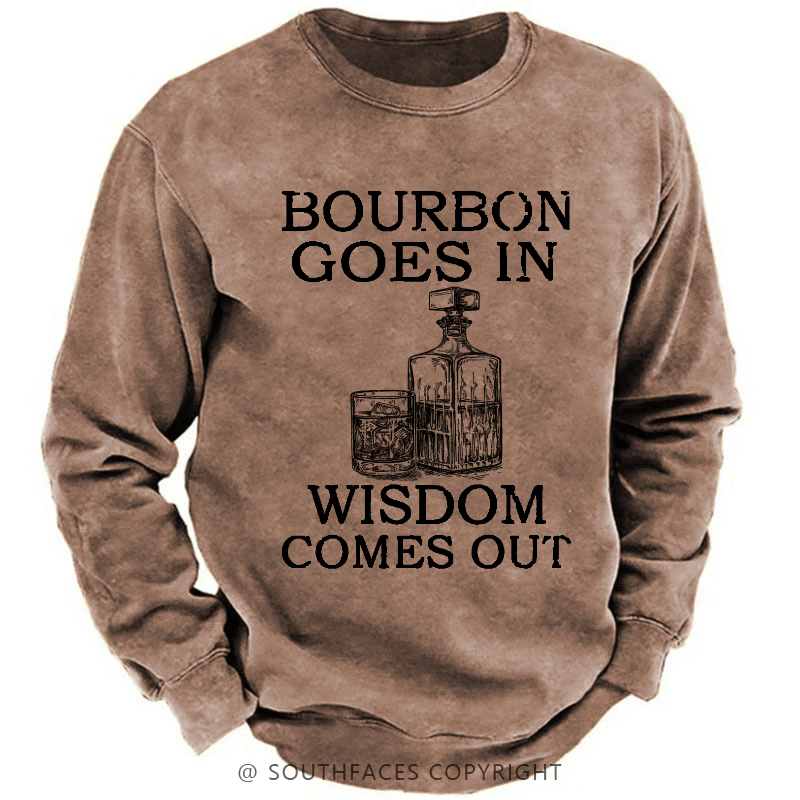 Bourbon Goes In Wisdom Comes Out Sweatshirt