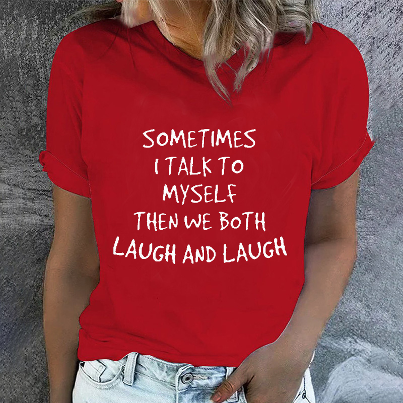 Sometimes I Talk To Myself Then We Both Laugh And Laugh T-shirt