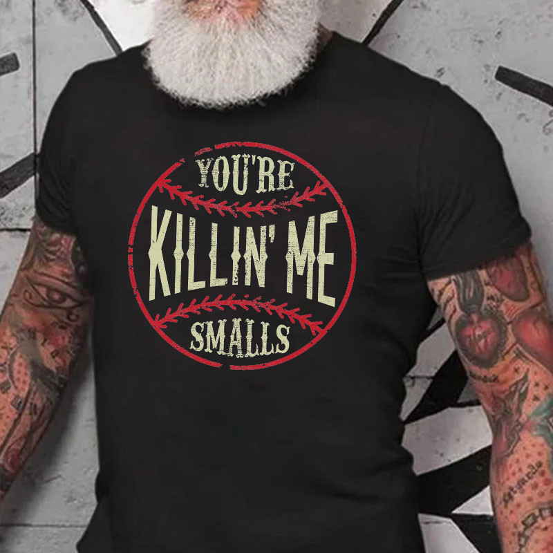 You're Killin Me Smalls T-shirt