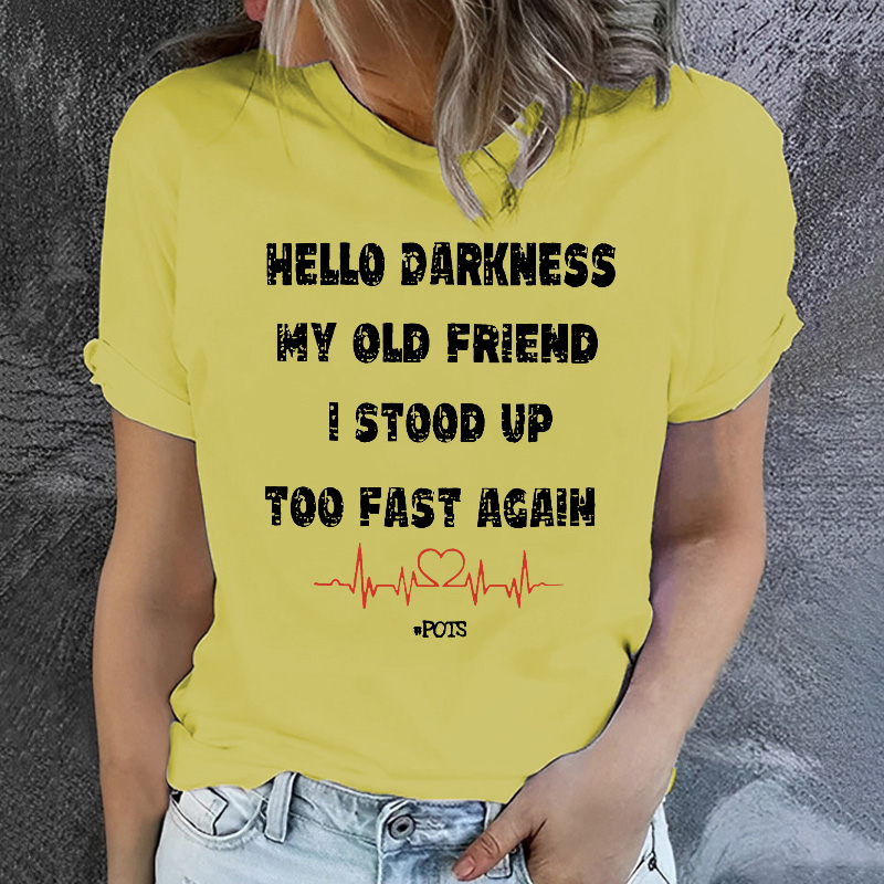 Hello Darkness My Old Friend I Stood Up Too Fast Again Print Women T-shirt