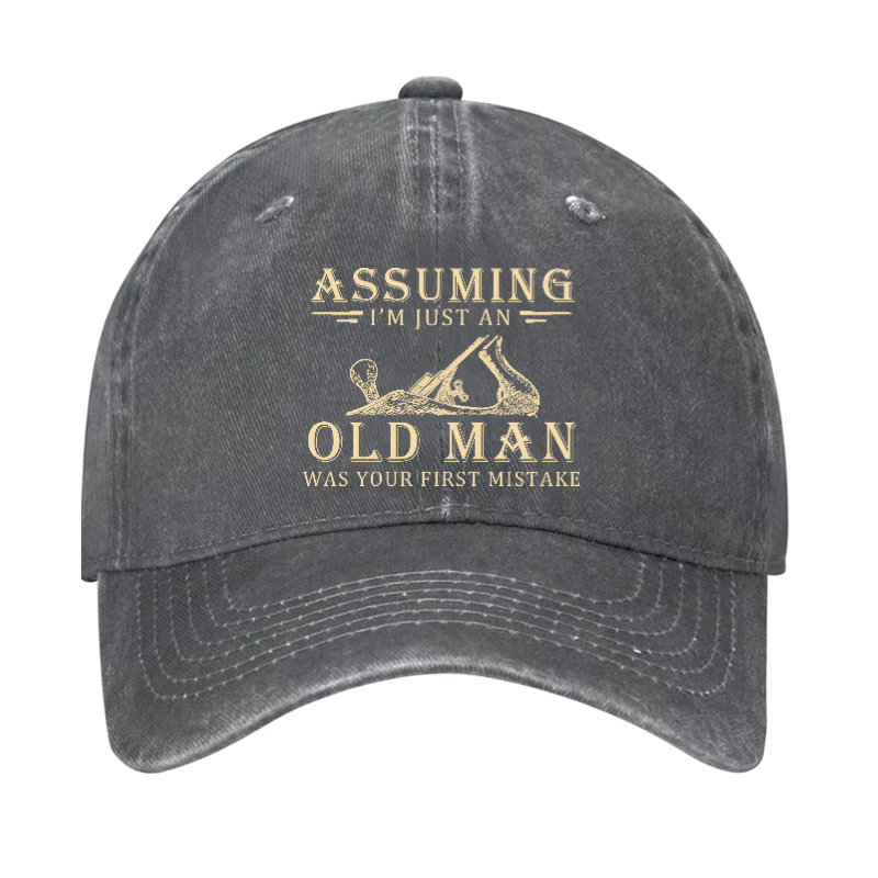 Assuming I'm Just An Old Man Was Your First Mistake Hat