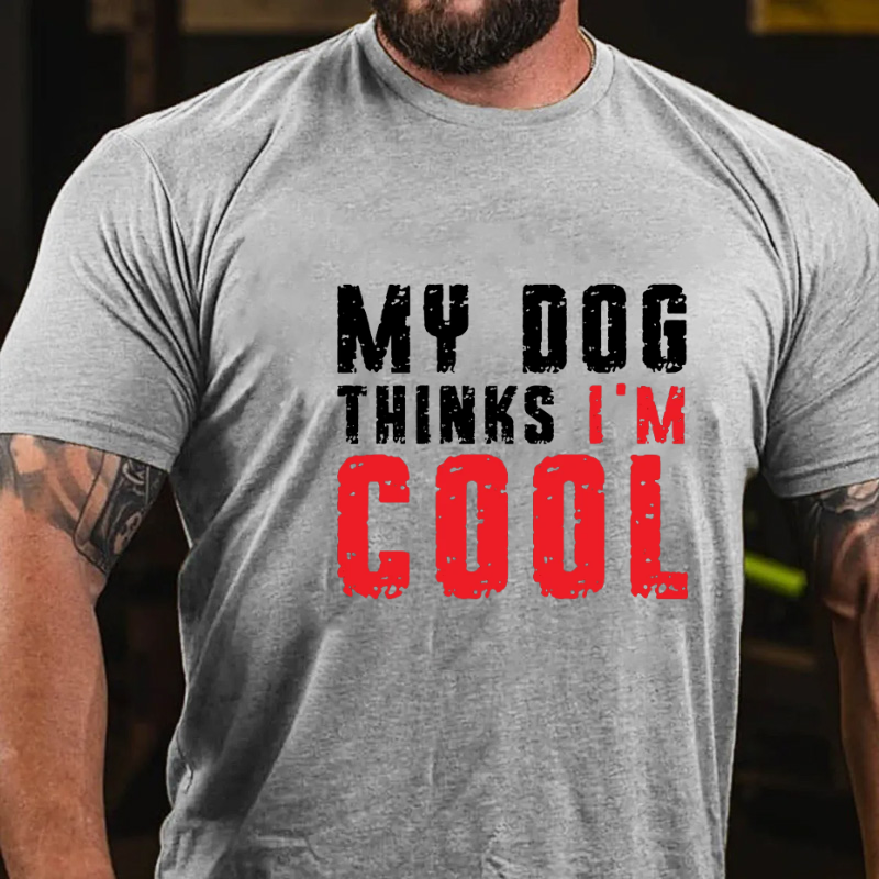 My Dog Thinks I'm Cool Funny T-shirt