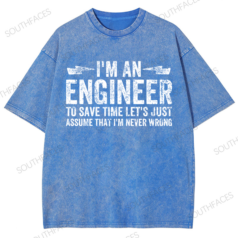 I'm An Engineer To Save Time Let's Just Assume That I'm Never Wrong Washed T-Shirt