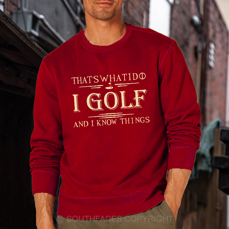That's What I Do I Golf And I Know Things Sweatshirt
