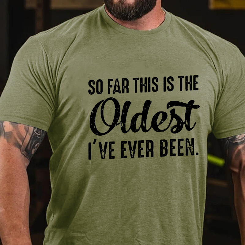 So Far This Is The Oldest I've Ever Been T-shirt