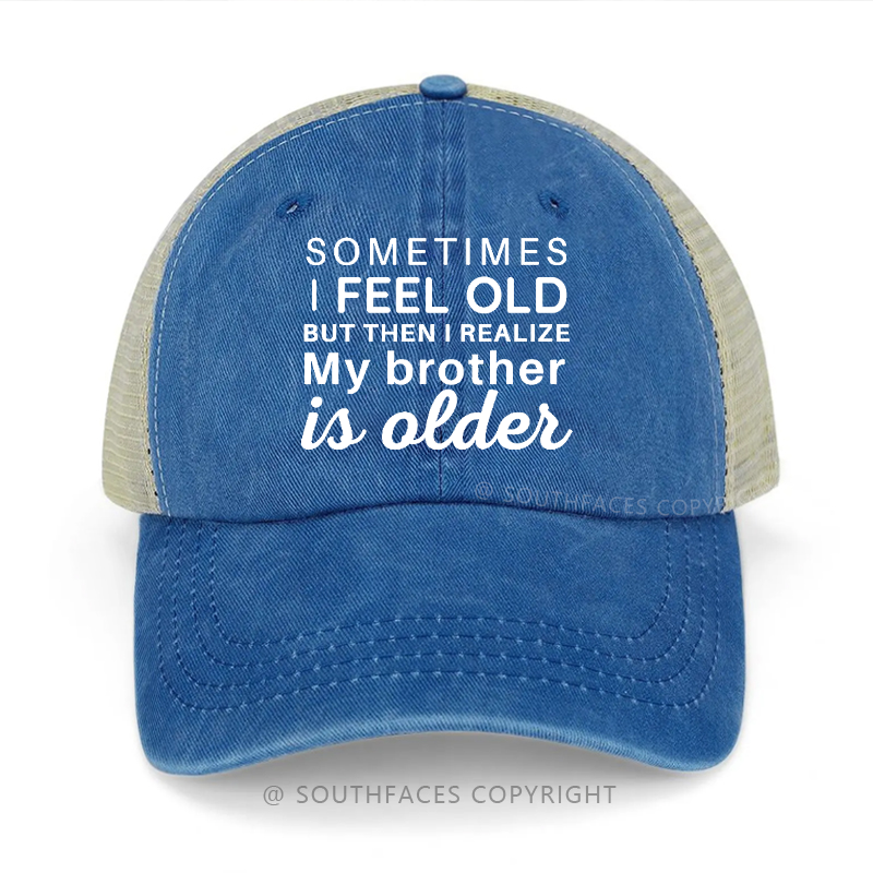 Sometimes I Feel Old But Then I Realize My Brother Is Older Trucker Cap